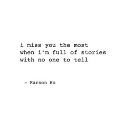 a quote that reads i miss you the most when i'm full of stories with no one to tell