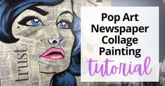 a woman's face painted on newspaper with the words pop art newspaper collage painting