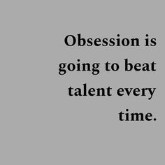 an image with the words,'obsession is going to beat talent every time '