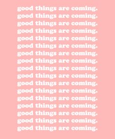 a pink background with white text that reads good things are coming good things are coming good things are coming good things are coming good things are coming