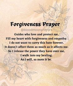 a poem with flowers on it that says, forgingness prayer