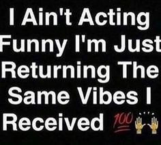 a sign that says i am acting funny im just returning the same vibes i received