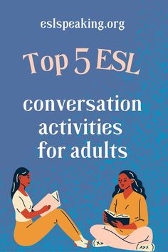 two women sitting on the ground reading books with text top 5 esl conversation activities for adults