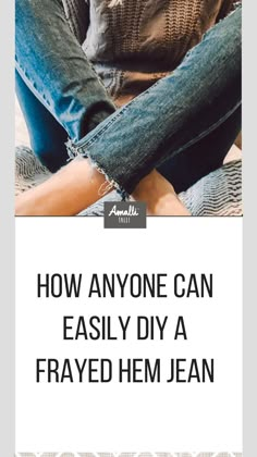 a woman sitting on the ground with her legs crossed and text overlaying how anyone can easily diy a frayed hem jean