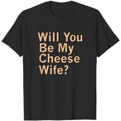 Will You Be My Cheese Wife? T Shirt Husband And Wife Shirts, Wife T Shirt, Wife Shirts, T Shirt Sayings, Funny T Shirt Sayings, Dad Jokes Funny, Wife Jokes, New Wedding Ideas, Diy T Shirt