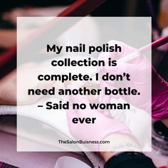 a woman is getting her nails done with the caption, my nail polish collection is complete i don't need another bottle - said no woman ever