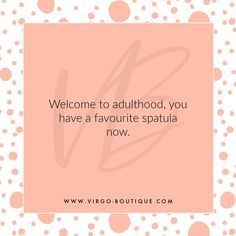 a pink square with polka dots and the words welcome to adulthood, you have a favorite spatula now