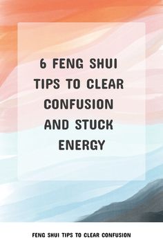 the text 6 feng shu tips to clear confusion and stuck energy on top of an abstract background