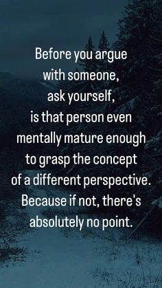 Before you argue with someone, ask yourself, is that person even mentally mature enough to grasp the concept of a different perspective. Because if not, there's absolutely no point. Money Savings, Different Perspectives, Ask Yourself, To Listen, Saving Money, Money, Quotes