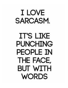 a black and white quote with the words i love sarcasm it's like punching people in the face, but with words