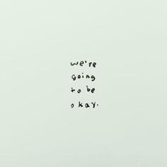 the words were going to be okay are written in black ink on a white background