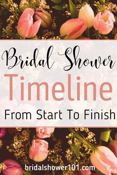 flowers with the words bridal shower time line from start to finish on top of it