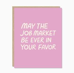 a pink greeting card that says, may the job market be ever in your flavor