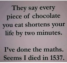 a poem written in black on white paper with the words, they say every piece of chocolate you eat shortens your life by two minutes