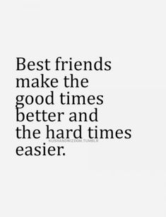 a quote that says best friends make the good times better and the hard times easier