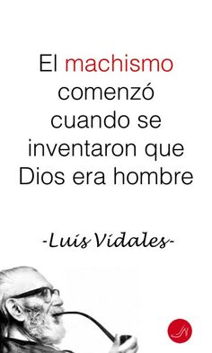 Citas sobre Machismo de Luis Vivaldes - El machismo comenzó cuando se inventaron que Dios era hombre Feminist Quotes, Outdoor Quotes, Motivational Phrases, Girl Power, Words Of Wisdom