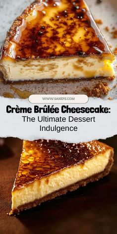 two pieces of cheesecake on top of each other with the words creme brulee cheesecake the ultimate dessert indulgence