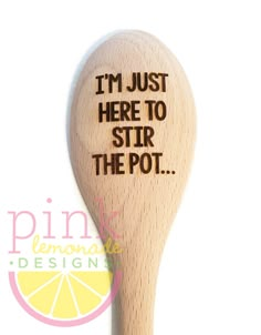 a wooden spoon with the words i'm just here to stir the pot on it