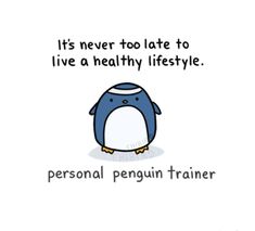 a penguin saying it's never too late to live a healthy lifestyle personal penguin trainer