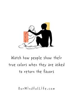 a person sitting on the ground with a quote about watching people show their true colors when they are asked to return the favors