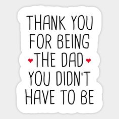 the words thank you for being the dad you didn't have to be written in black