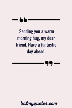 a quote that reads sending you a warm morning hug, my dear friend have a fantastic day