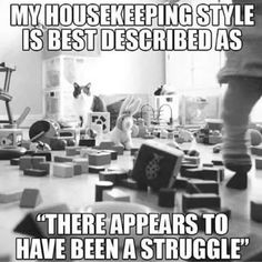 a room filled with lots of toys and words on the floor that read, my house keeping style is best described as'there appears to have been a struggle