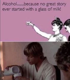 two pictures, one with the caption alcohol because no great story ever started with a glass of milk