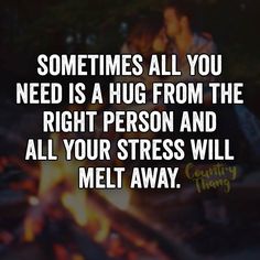 Sometimes all you need is a hug from the right person and all your stress will melt away. #relationshipquotes #lifefactquotes #countrythang #countrythangquotes #countryquotes #countrysayings Need A Hug Quotes, Good Relationship Quotes, Country Quotes, Country Stars, Bff Quotes, Me Too Meme, Great Words, Motivational Quotes For Life