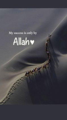 a group of people climbing up the side of a sand dune with text that reads, my success is only by allah