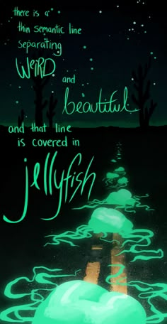 there is a green light in the water and it says, weird and beautiful and that line is covered in jellyfish