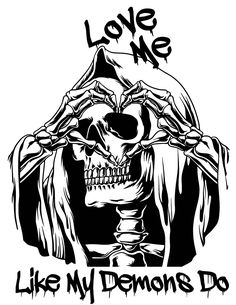 a black and white drawing of a skeleton with the words love me like my demons do