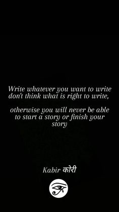 a black and white photo with the words write whatever you want to write don't think that is right to write, otherwise you will never be able to start a story or finish your story