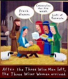 the three wise men left, the three wise women arrived and there was no man