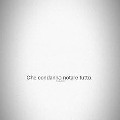 a black and white photo with the words che conondanna notare tutto