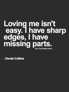 a quote that says loving me isn't easy have sharp edges, i have missing parts