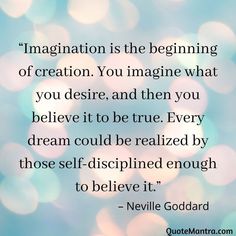 a quote that reads,'imagination is the beginning of creation you imagine what you desired and then you believe it to be true