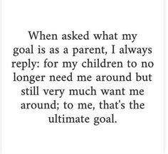 a quote that says, when asked what my goal is as a parent, i always rep