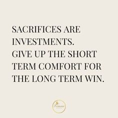 a quote that says sacrifies are investments give up the short term comfort for the long term win