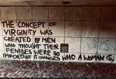 graffiti on the side of a building that says, the concept of virgontity was created by men who thought their pennies were important to women