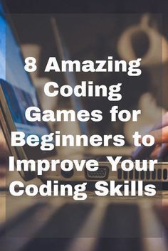 a person typing on a laptop with the words, 8 amazing coding games for beginners to improve your programming skills