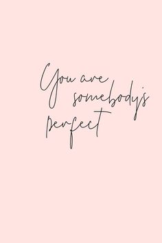 a pink background with the words you are somebody's perfect written in cursive font