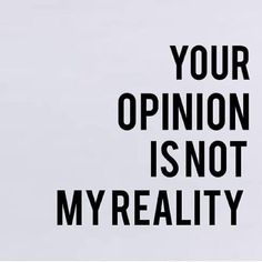 a black and white sign that says your opinion is not myreality on it