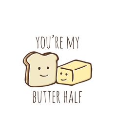 you're my butter half with bread and cheese on the side that says, you're my butter half