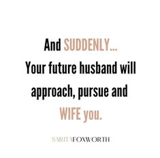 a quote that says, and suddenly your future husband will approach pursue and wife you