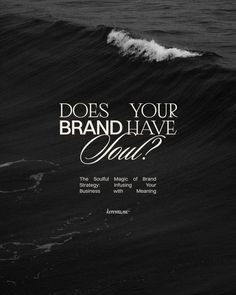 a black and white photo with the words does your brand have soul? on it