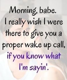 a man and woman kissing with the caption saying, morning babe i really wish i were there to give you a proper wake up call