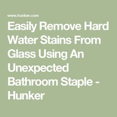 the text reads easily remove hard water stains from glass using an unexpected bathroom staple - hunker