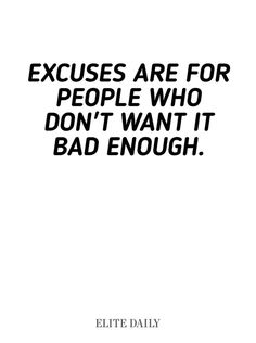 an image with the words excuses are for people who don't want it bad