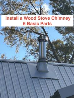 a chimney on top of a metal roof with the words install a wood stove chimney 6 basic parts